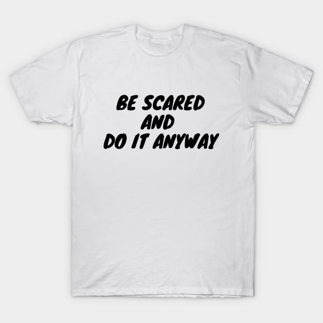 Be scared and do it anyway T-Shirt by Word and Saying